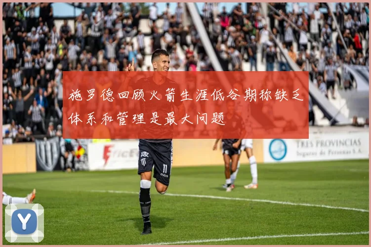 施罗德回顾火箭生涯低谷期称缺乏体系和管理是最大问题