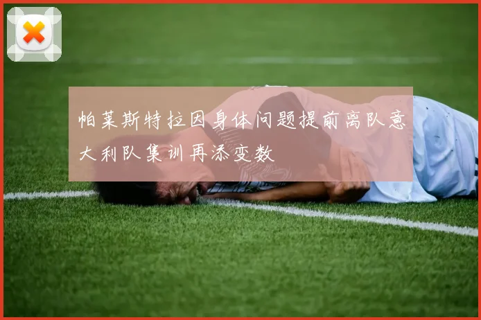 帕莱斯特拉因身体问题提前离队意大利队集训再添变数