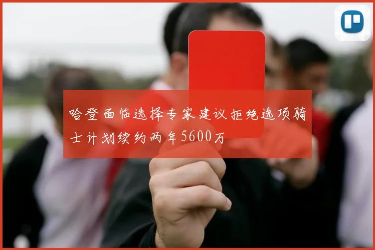 哈登面临选择专家建议拒绝选项骑士计划续约两年5600万